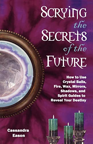 Imagen de archivo de Scrying the Secrets of the Future: How to Use Crystal Ball, Fire, Wax, Mirrors, Shadows, and Spirit Guides to Reveal Your Destiny a la venta por Goodwill Books