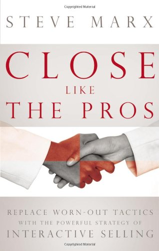 Imagen de archivo de Close Like the Pros: Replace Worn-Out Tactics With the Powerful Strategy of Interactive Selling a la venta por Front Cover Books