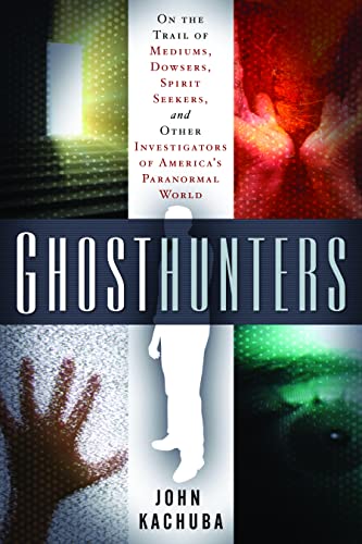 Ghosthunters: On the Trail of Mediums, Dowsers, Spirit Seekers, and Other Investigators of Americ...