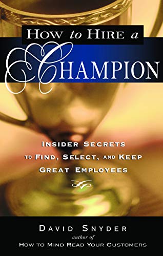 Imagen de archivo de How to Hire a Champion: Insider Secrets to Find, Select, and Keep Great Employees a la venta por Wonder Book