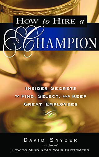 Stock image for How to Hire a Champion: Insider Secrets to Find, Select, and Keep Great Employees for sale by Wonder Book