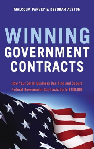 Imagen de archivo de Winning Government Contracts: How Your Small Business Can Find and Secure Federal Government Contracts up to $100,000 a la venta por Dream Books Co.