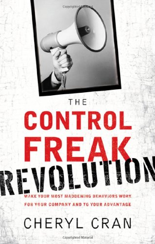 Imagen de archivo de The Control Freak Revolution: Make Your Most Maddening Behaviors Work for Your Company and to Your Advantage a la venta por SecondSale