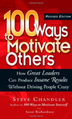 Imagen de archivo de 100 Ways to Motivate Others : How Great Leaders Can Produce Insane Results Without Driving People Crazy a la venta por Better World Books