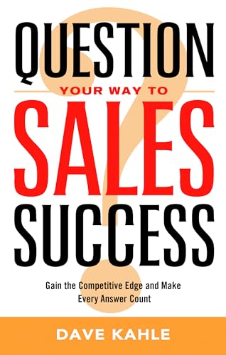 Imagen de archivo de Question Your Way to Sales Success : Gain the Competitive Edge and Make Every Answer Count a la venta por Better World Books