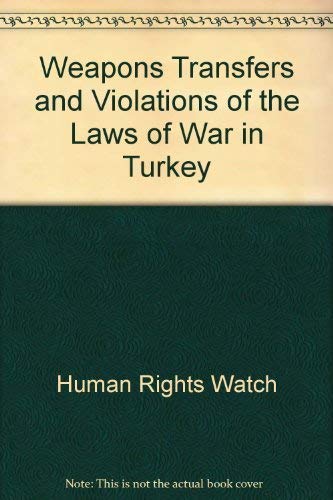 Weapons Transfers and Violations of the Laws of War in Turkey (9781564321619) by Human Rights Watch Arms Project