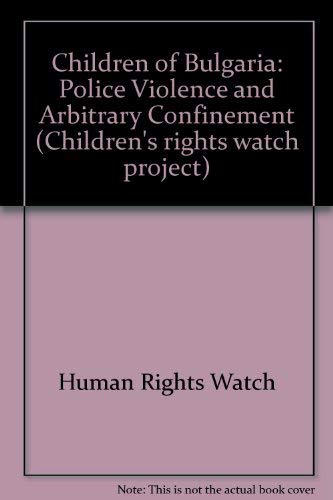 9781564322005: Children of Bulgaria: Police Violence and Arbitrary Confinement (Children's rights watch project)