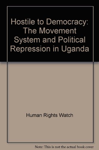 Hostile to Democracy: The Movement System and Political Repression in Uganda (9781564322395) by Human Rights Watch