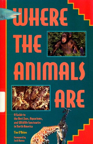 Where the Animals Are: A Guide to the Best Zoos, Aquariums, and Wildlife Attractions in North America (9781564400772) by O'Brien, Tim