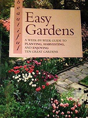 Imagen de archivo de Beautiful Easy Gardens: A Week-By-Week Guide to Planting, Harvesting, and Enjoying Ten Great Gardens a la venta por HPB-Emerald