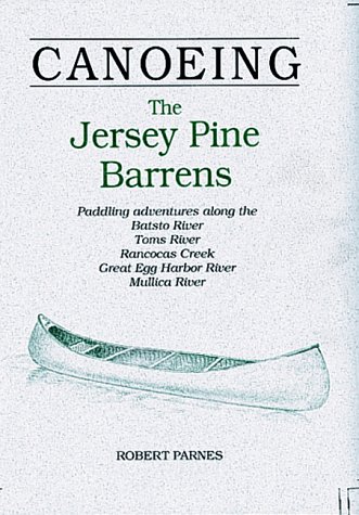 Imagen de archivo de CANOEING The Jersey Pine Barrens: Paddling adventures along the Batsto River, Toms River, Rancocas Creek, Great Egg Harbor River, Mullica River a la venta por Once Upon A Time Books