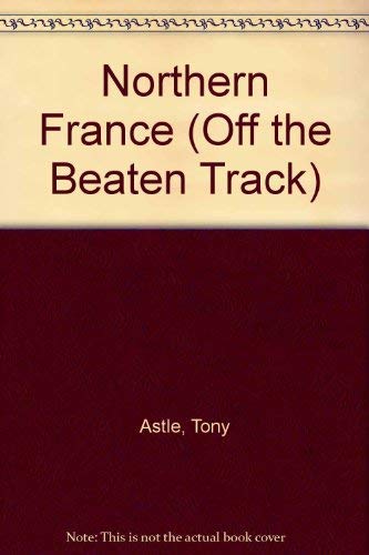 Northern France (Off the Beaten Track) (9781564404572) by Astle, Tony; Dean, Michael