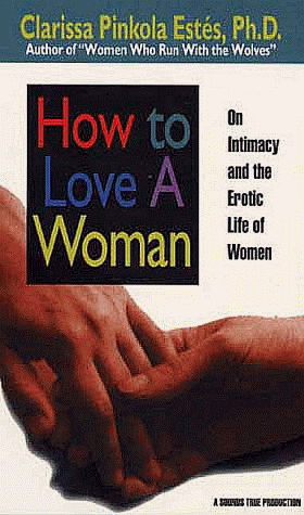 How to Love a Woman: On Intimacy and the Erotic Life of Women (9781564552426) by Estes, Clarissa Pinkola