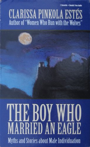 The Boy Who Married an Eagle: Myths and Stories About Male Individuation (9781564553126) by Estes, Clarissa Pinkola
