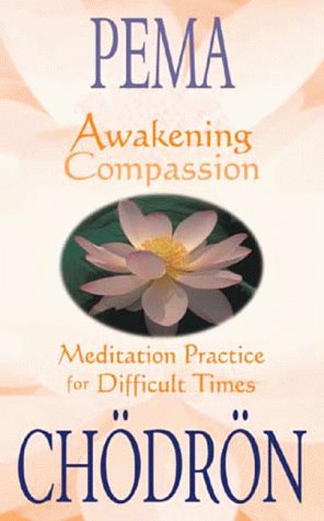 Awakening Compassion: Meditation Practices for Difficult Times: Meditation Practice for Difficult Times - Chodron, Pema