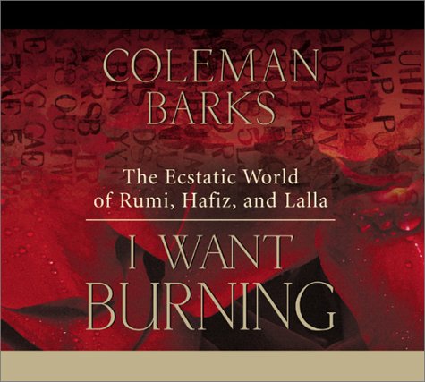 Stock image for I Want Burning: The Ecstatic World of Rumi, Hafiz, and Lalla for sale by Zoom Books Company