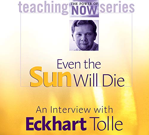 Even the Sun Will Die: An Interview with Eckhart Tolle - Tolle, Eckhart