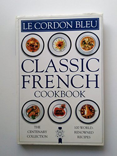Imagen de archivo de Le Cordon Bleu: Classic French Cookbook: The Centenary Collection, 100 World-Renowned Recipes a la venta por ZBK Books
