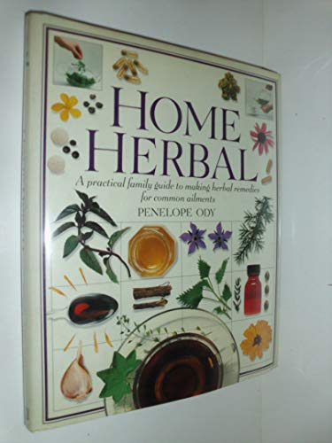 HOME HERBAL, A PRACTICAL FAMILY GUIDE TO MAKING HERBAL REMEDIES FOR COMMON AILMENTS