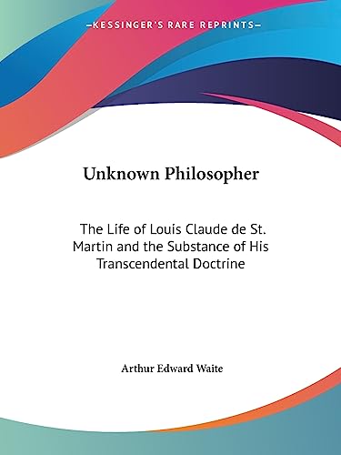 Unknown Philosopher: The Life of Louis Claude de St. Martin and the Substance of His Transcendent...