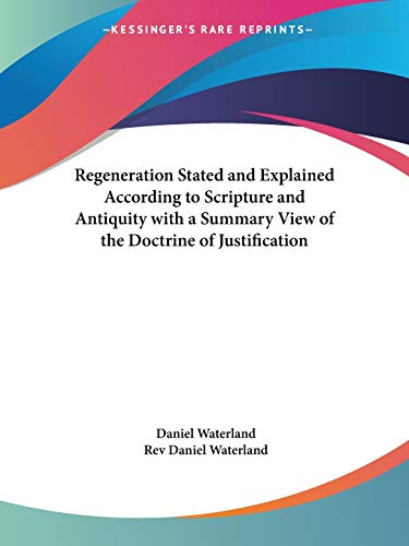 Beispielbild fr Regeneration Stated and Explained According to Scripture and Antiquity with a Summary View of the Doctrine of Justification zum Verkauf von Buchpark