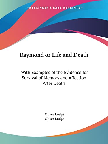Raymond or Life and Death. With examples of the evidence for survival of memory and affectio afte...