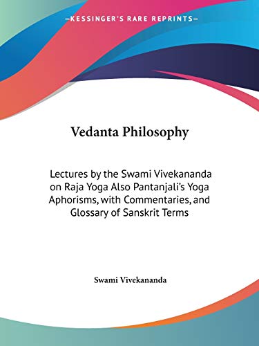 Vedanta Philosophy: Lectures by the Swami Vivekananda on Raja Yoga Also Pantanjali's Yoga Aphorisms, with Commentaries, and Glossary of Sanskrit Terms (9781564597977) by Vivekananda, Swami