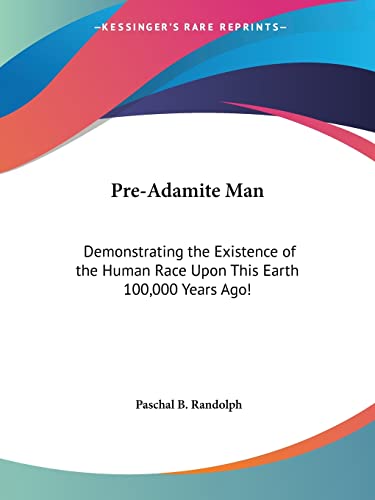 9781564598257: Pre-Adamite Man: Demonstrating the Existence of the Human Race Upon This Earth 100, 000 Years Ago!
