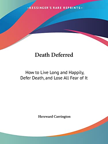 Death Deferred: How to Live Long and Happily, Defer Death, and Lose All Fear of It (9781564599247) by Carrington, Hereward