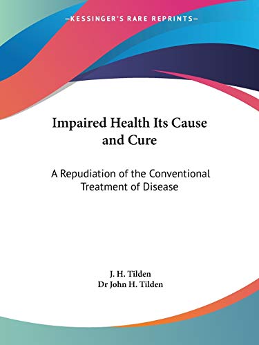 9781564599544: Impaired Health Its Cause and Cure: A Repudiation of the Conventional Treatment of Disease