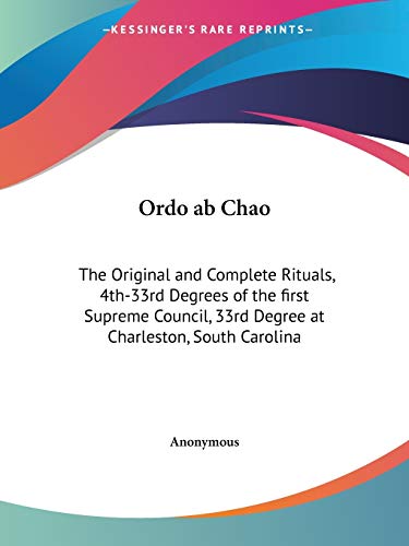 Ordo ab Chao: The Original and Complete Rituals, 4°-33° of the First Supreme Council, 33° at Char...