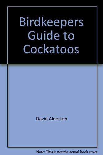 Birdkeepers Guide to Cockatoos [Rev] (9781564651921) by David Alderton