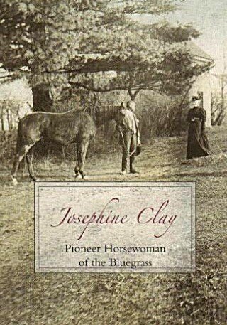 Beispielbild fr Josephine Clay : Pioneer Horsewoman of the Bluegrass zum Verkauf von Better World Books