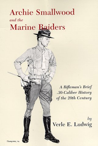 Imagen de archivo de Archie Smallwood and the Marine Raiders: A Rifleman's Brief .30-Caliber History of the 20th Century a la venta por Stan Clark Military Books