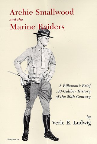 Stock image for Archie Smallwood and the Marine Raiders: A Rifleman's Brief .30-Caliber History of the 20th Century for sale by ThriftBooks-Atlanta