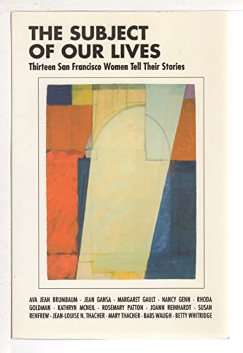 Imagen de archivo de The Subject of Our Lives : Thirteen San Francisco Women Tell Their Stories a la venta por Better World Books