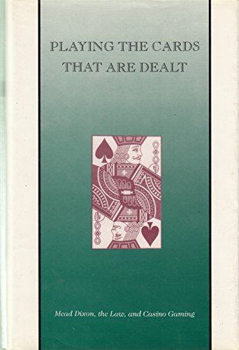 Imagen de archivo de Playing the Cards That Are Dealt : Mead Dixon, the Law, and Casino Gaming a la venta por Better World Books