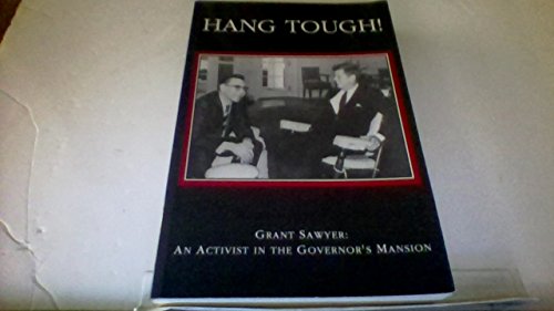 Stock image for Hang Tough!: The Public Life of Grant Sawyer, Governor of Nevada, 1959-1966 : From Oral History Interviews With Grant Sawyer for sale by Books From California