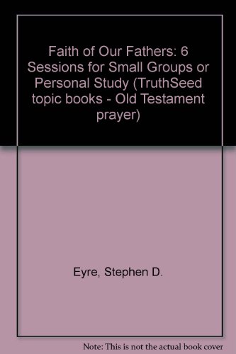 Beispielbild fr Faith of Our Fathers: 6 Sessions for Small Groups or Personal Study (TruthSeed topic books - Old Testament prayer) zum Verkauf von WorldofBooks