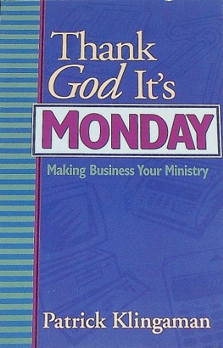 Stock image for Thank God It's Monday: Making Business Your Ministry for sale by Faith In Print