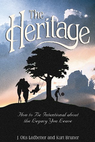 The Heritage: How to Be Intentional About The Legacy You Leave (Heritage Builders Series) (9781564766946) by J. Otis Ledbetter; Kurt Bruner; Kurt Bruner