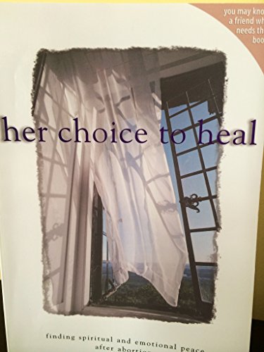 Beispielbild fr Her Choice to Heal: Finding Spiritual and Emotional Peace After Abortion zum Verkauf von Wonder Book