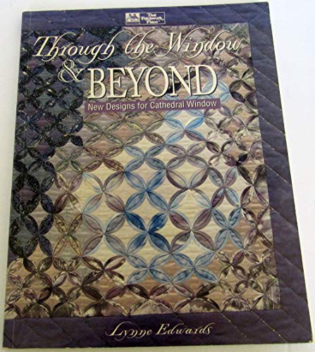 Through the Window & Beyond: New Designs for Cathedral Window (9781564771001) by Edwards, Lynne