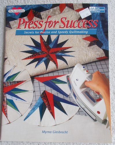 Stock image for Press for Success: Secrets for Precise and Speedy Quiltmaking (The Joy of Quilting) for sale by Idaho Youth Ranch Books