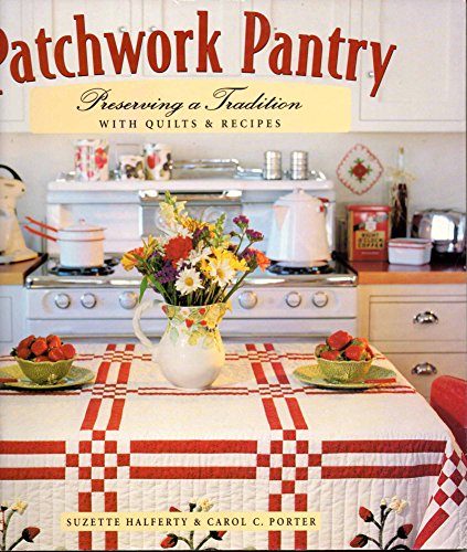 Patchwork Pantry: Preserving a Tradition With Quilts & Recipes (9781564771414) by Halferty, Suzette; Porter, Carol C.