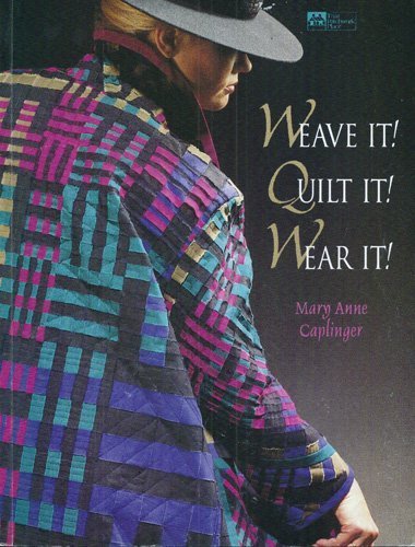 Weave It! Quilt It! Wear It!