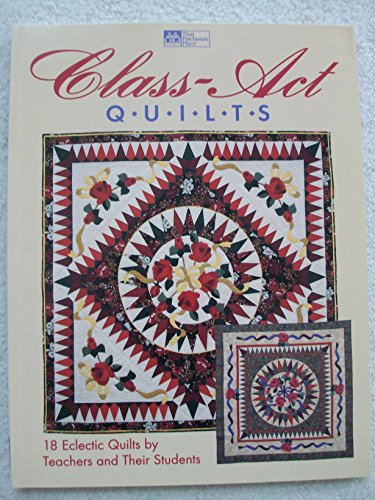 Stock image for Class-Act Quilts: 18 Eclectic Quilts by Teachers and Their Students for sale by Wonder Book