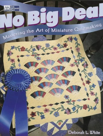 Stock image for No Big Deal: Mastering the Art of Miniature Quiltmaking for sale by Wonder Book