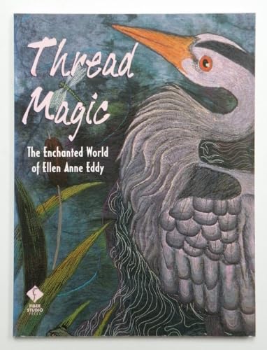 Stock image for Thread Magic: The Enchanted World of Ellen Anne Eddy for sale by Front Cover Books