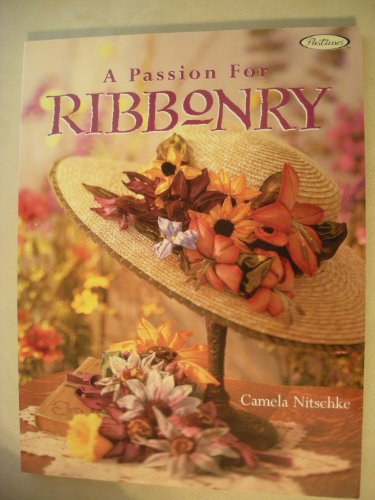 Imagen de archivo de A Passion for Ribbonry (Landauer) Step-by-Step Instructions to Use Ribbons to Create Lifelike Flowers like the Day Lily, Lady's Slipper, Black-Eyed Susan, Coreopsis, Lupine, Sunflower, Pansy, & Roses a la venta por HPB-Emerald